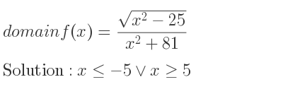 The domain of f(x)=(sqrt(x^2-25))/(x^2+81) is x<=-5\lor x>= 5